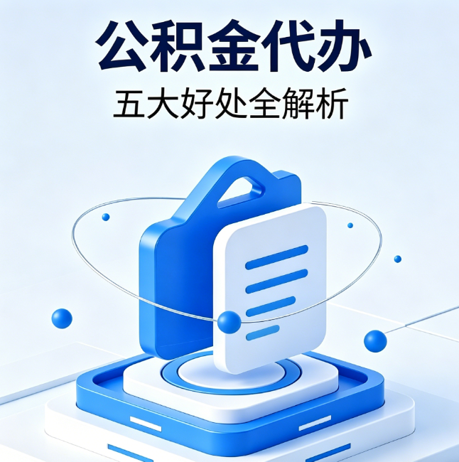 周口公积金代办到底值不值?这5大好处让你少走弯路